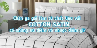 Chăn ga gối làm từ chất liệu vải  COTTON SATIN có những ưu điểm và nhược điểm gì?
