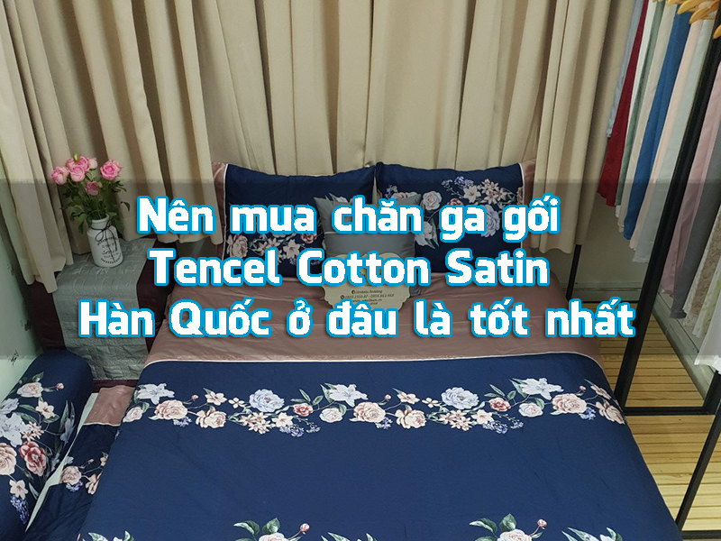 Nên mua chăn ga gối Tencel Cotton Satin Hàn Quốc ở đâu là tốt nhất - chăn ga gối HCM
